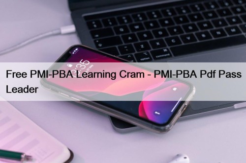 Free PMI-PBA Learning Cram - PMI-PBA Pdf Pass Leader