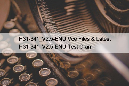 H31-341_V2.5-ENU Vce Files & Latest H31-341_V2.5-ENU Test Cram