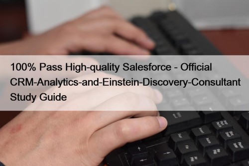 100% Pass High-quality Salesforce - Official CRM-Analytics-and-Einstein-Discovery-Consultant Study Guide