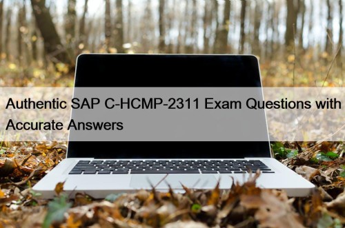 Authentic SAP C-HCMP-2311 Exam Questions with Accurate Answers