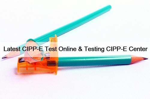 Latest CIPP-E Test Online & Testing CIPP-E Center