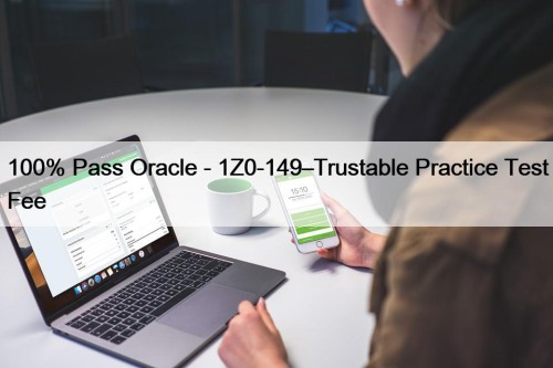 100% Pass Oracle - 1Z0-149–Trustable Practice Test Fee