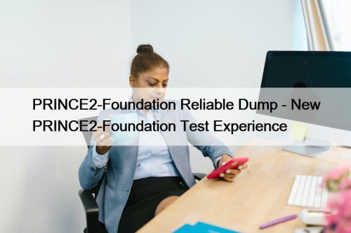 PRINCE2-Foundation Reliable Dump - New PRINCE2-Foundation Test Experience