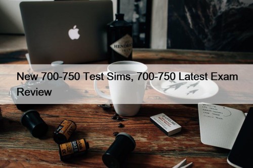 New 700-750 Test Sims, 700-750 Latest Exam Review
