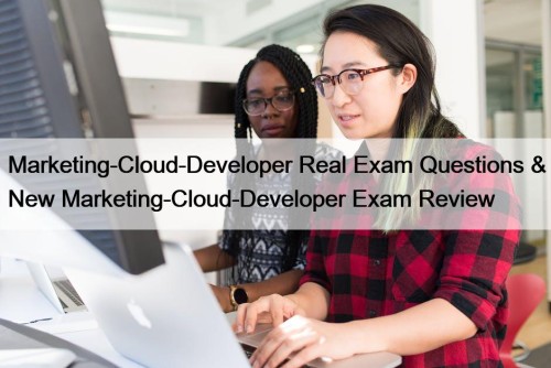 Marketing-Cloud-Developer Real Exam Questions & New Marketing-Cloud-Developer Exam Review