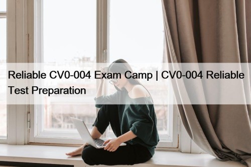 Reliable CV0-004 Exam Camp | CV0-004 Reliable Test Preparation