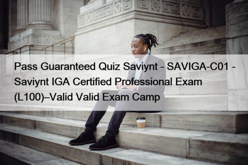 Pass Guaranteed Quiz Saviynt - SAVIGA-C01 - Saviynt IGA Certified Professional Exam (L100)–Valid Valid Exam Camp