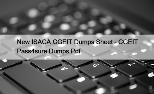 New ISACA CGEIT Dumps Sheet - CGEIT Pass4sure Dumps Pdf