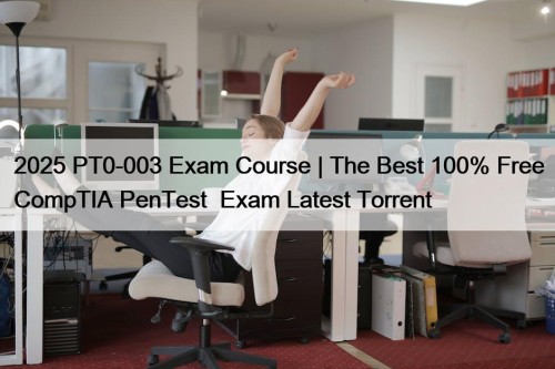 2025 PT0-003 Exam Course | The Best 100% ...