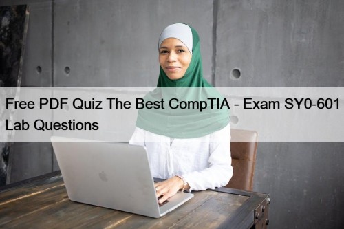 Free PDF Quiz The Best CompTIA - Exam SY0-601 Lab Questions