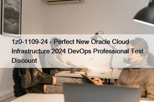 1z0-1109-24 - Perfect New Oracle Cloud Infrastructure 2024 DevOps Professional Test Discount