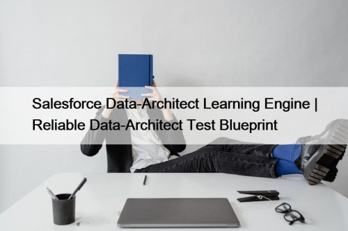 Salesforce Data-Architect Learning Engine | Reliable Data-Architect Test ...