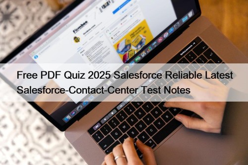 Free PDF Quiz 2025 Salesforce Reliable Latest Salesforce-Contact-Center Test Notes