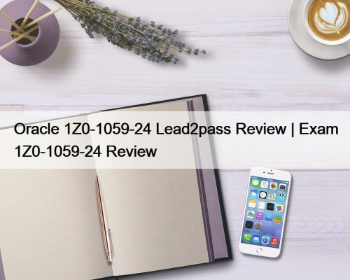 Oracle 1Z0-1059-24 Lead2pass Review | Exam 1Z0-1059-24 Review