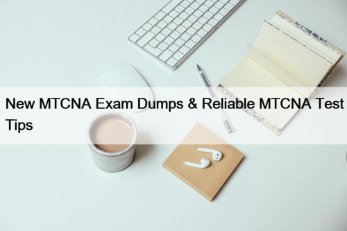 New MTCNA Exam Dumps & Reliable MTCNA Test Tips