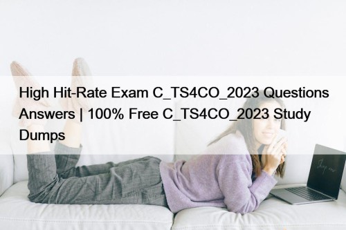 High Hit-Rate Exam C_TS4CO_2023 Questions Answers | 100% Free C_TS4CO_2023 Study Dumps