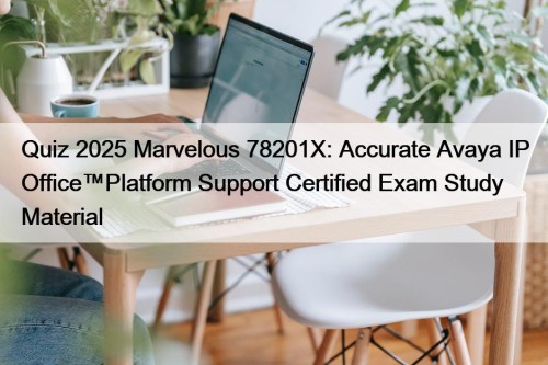 Quiz 2025 Marvelous 78201X: Accurate Avaya IP Office™Platform Support Certified Exam Study Material