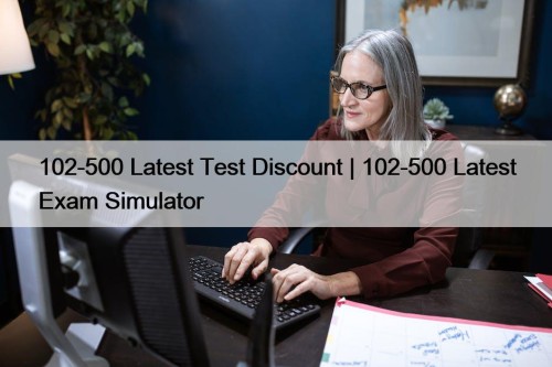 102-500 Latest Test Discount | 102-500 Latest Exam Simulator