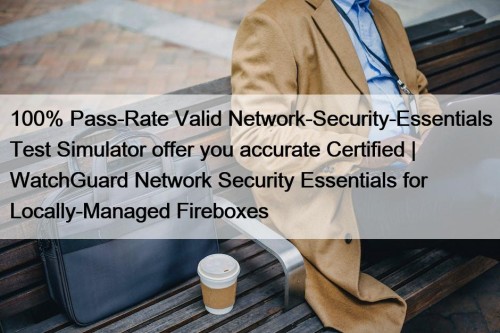 100% Pass-Rate Valid Network-Security-Essentials Test Simulator offer you accurate Certified | WatchGuard Network Security Essentials for Locally-Managed Fireboxes