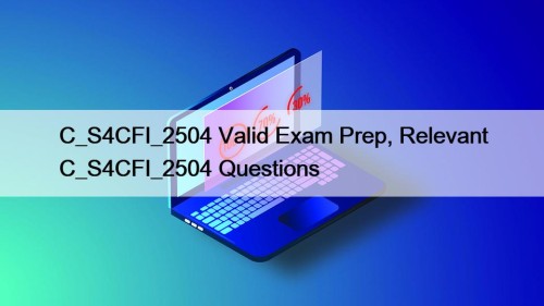 C_S4CFI_2504 Valid Exam Prep, Relevant C_S4CFI_2504 Questions