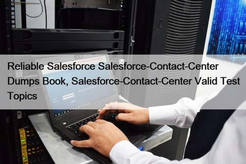 Reliable Salesforce Salesforce-Contact-Center Dumps Book, Salesforce-Contact-Center Valid Test Topics