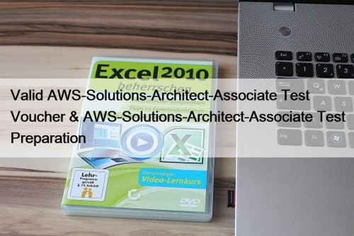 Valid AWS-Solutions-Architect-Associate Test Voucher & AWS-Solutions-Architect-Associate Test Preparation