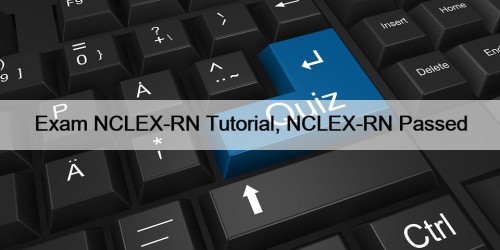 Exam NCLEX-RN Tutorial, NCLEX-RN Passed