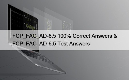 FCP_FAC_AD-6.5 100% Correct Answers & FCP_FAC_AD-6.5 Test Answers