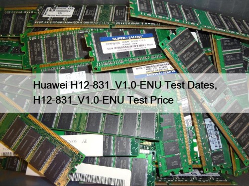 Huawei H12-831_V1.0-ENU Test Dates, H12-831_V1.0-ENU Test Price